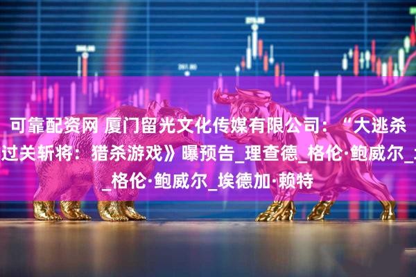 可靠配资网 厦门留光文化传媒有限公司：“大逃杀”真人秀!《过关斩将：猎杀游戏》曝预告_理查德_格伦·鲍威尔_埃德加·赖特